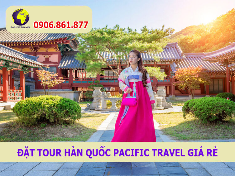 Đặt Tour Hàn Quốc Pacific Travel Giá Rẻ
