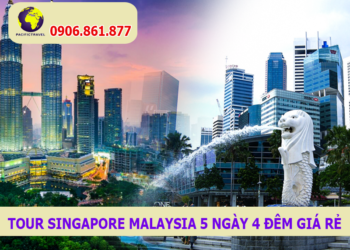 Tour Singapore Malaysia 5 ngày 4 đêm giá rẻ