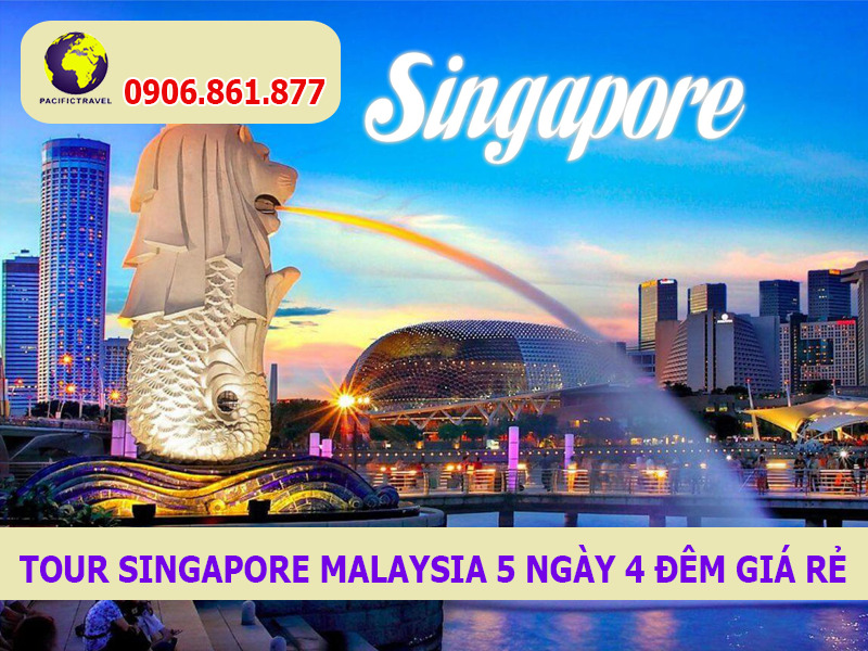 Tour Singapore Malaysia 5 ngày 4 đêm giá rẻ Pacific travel