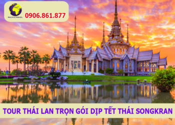 Tour Thái Lan Trọn Gói Dịp Tết Thái Songkran Pacific Travel